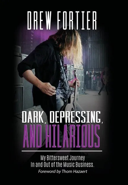 Dark, Depressing, and Hilarious: My Bittersweet Journey In and Out of the Music Business - Hardcover