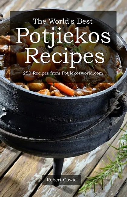 The World's Best Potjiekos Recipes: 250 Recipes from Potjiekosworld.com - Paperback