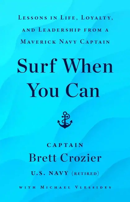 Surf When You Can: Lessons in Life, Loyalty, and Leadership from a Maverick Navy Captain - Hardcover
