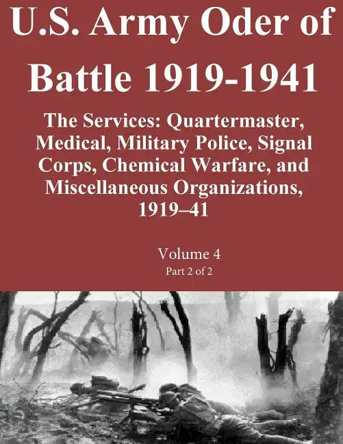 U.S. Army Oder of Battle 1919-1941 The Services: Quartermaster, Medical, Military Police, Signal Corps, Chemical Warfare, and Miscellaneous Organizati - Paperback