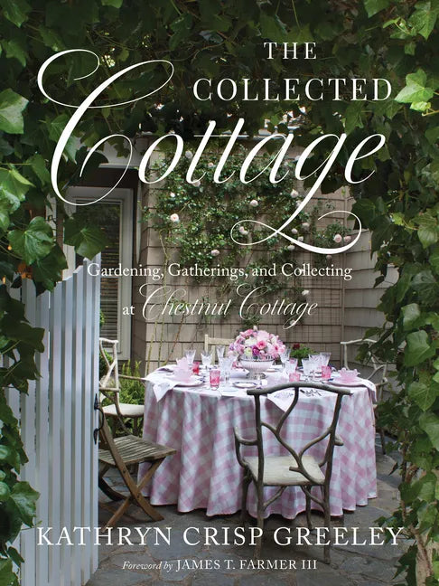 The Collected Cottage: Gardening, Gatherings, and Collecting at Chestnut Cottage - Hardcover