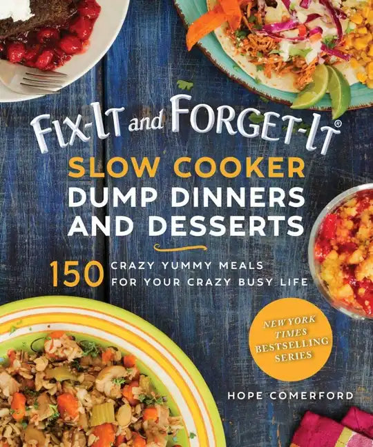 Fix-It and Forget-It Slow Cooker Dump Dinners and Desserts: 150 Crazy Yummy Meals for Your Crazy Busy Life - Paperback