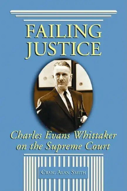 Failing Justice: Charles Evans Whittaker on the Supreme Court - Paperback
