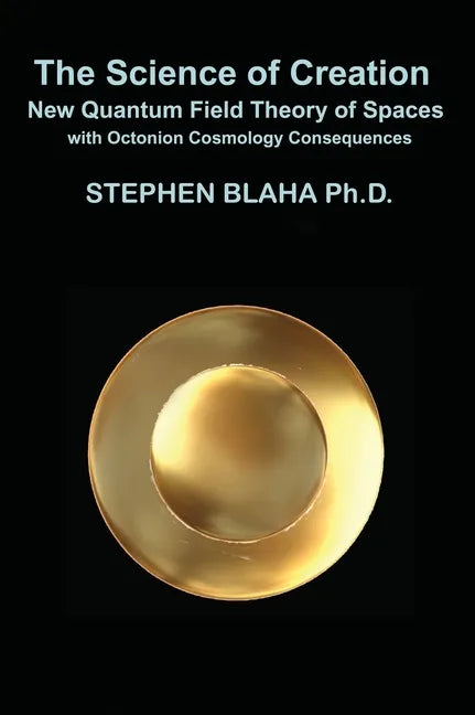 The Science of Creation: New Quantum Field Theory of Spaces with Octonion Cosmology Consequences - Hardcover