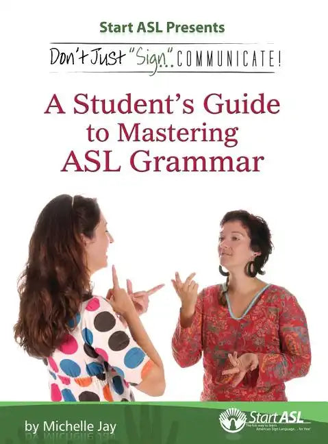 Don't Just Sign... Communicate!: A Student's Guide to Mastering ASL Grammar - Hardcover