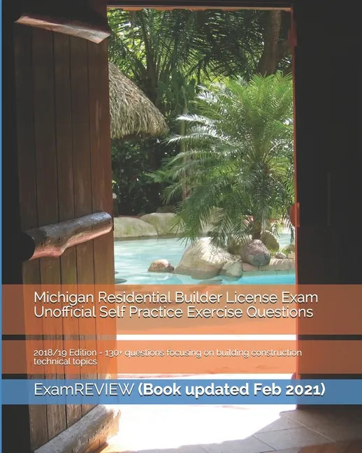 Michigan Residential Builder License Exam Unofficial Self Practice Exercise Questions 2018/19 Edition: 130+ questions focusing on building constructio - Paperback