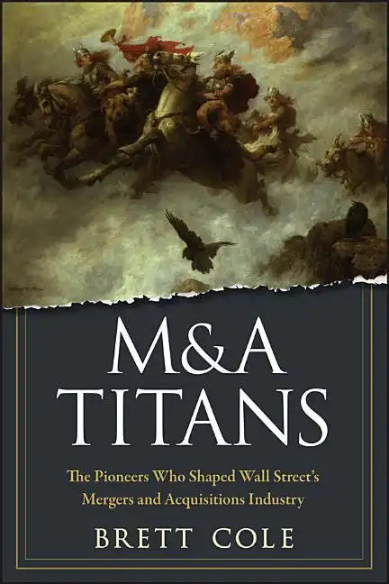 M&A Titans: The Pioneers Who Shaped Wall Street's Mergers and Acquisitions Industry - Hardcover