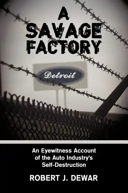 A Savage Factory: An Eyewitness Account of the Auto Industry's Self-Destruction - Paperback