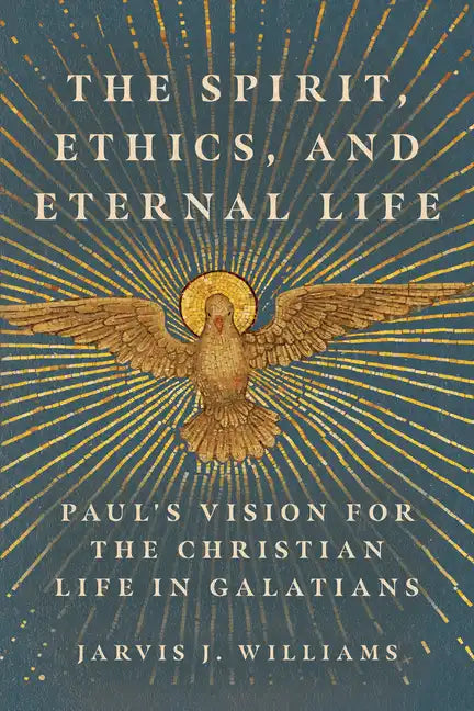 The Spirit, Ethics, and Eternal Life: Paul's Vision for the Christian Life in Galatians - Paperback