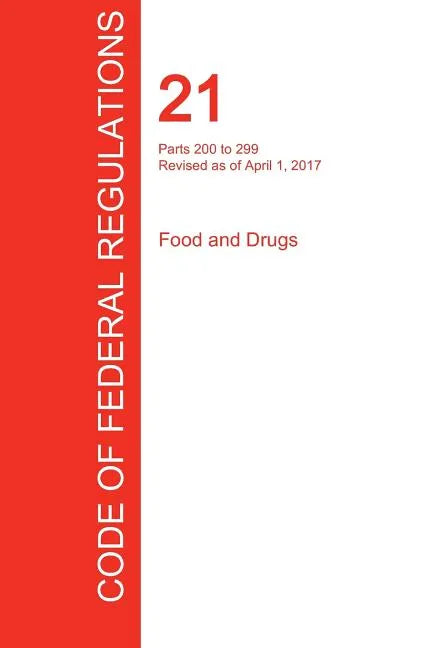 CFR 21, Parts 200 to 299, Food and Drugs, April 01, 2017 (Volume 4 of 9) - Paperback
