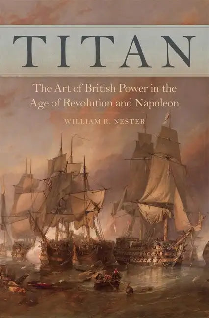 Titan: The Art of British Power in the Age of Revolution and Napoleon - Hardcover