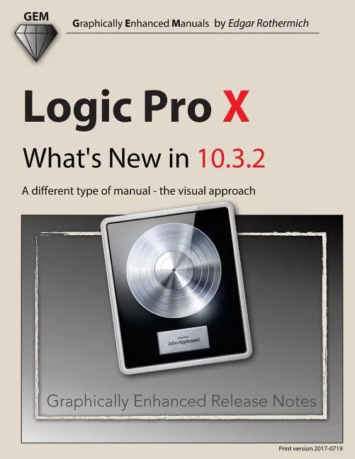 Logic Pro X - What's New in 10.3.2: A different type of manual - the visual approach - Paperback