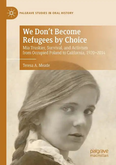 We Don't Become Refugees by Choice: MIA Truskier, Survival, and Activism from Occupied Poland to California, 1920-2014 - Paperback