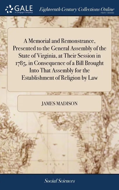 A Memorial and Remonstrance, Presented to the General Assembly of the State of Virginia, at Their Session in 1785, in Consequence of a Bill Brought In - Hardcover
