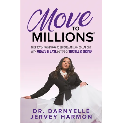 Move to Millions: The Proven Framework to Become a Million Dollar CEO with Grace & Ease Instead of Hustle & Grind - Paperback