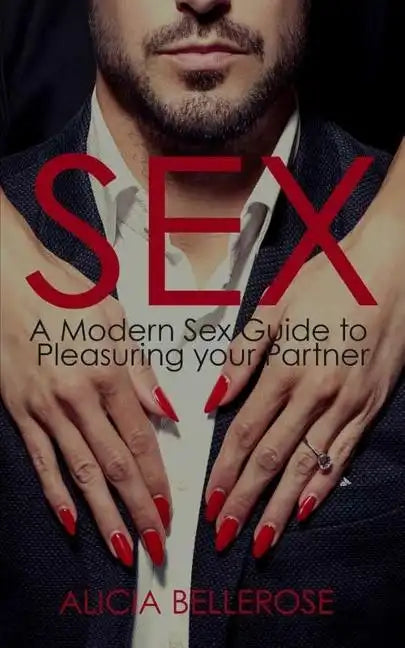 Sex: A Modern Sex Guide to Pleasuring your Partner - Paperback
