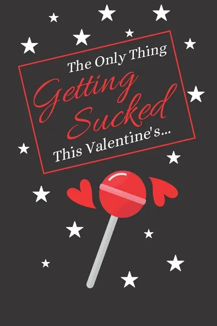 The Only Thing Getting Sucked This Valentine's...: Valentines Day Mens Gifts: Give Him What He Wants A good Laugh This Valentines! - Paperback