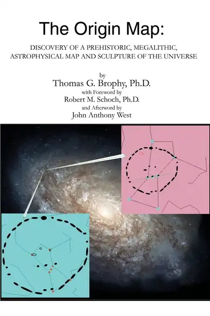 The Origin Map: Discovery of a Prehistoric, Megalithic, Astrophysical Map and Sculpture of the Universe - Paperback