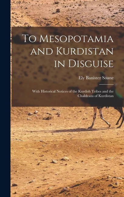 To Mesopotamia and Kurdistan in Disguise: With Historical Notices of the Kurdish Tribes and the Chaldeans of Kurdistan - Hardcover