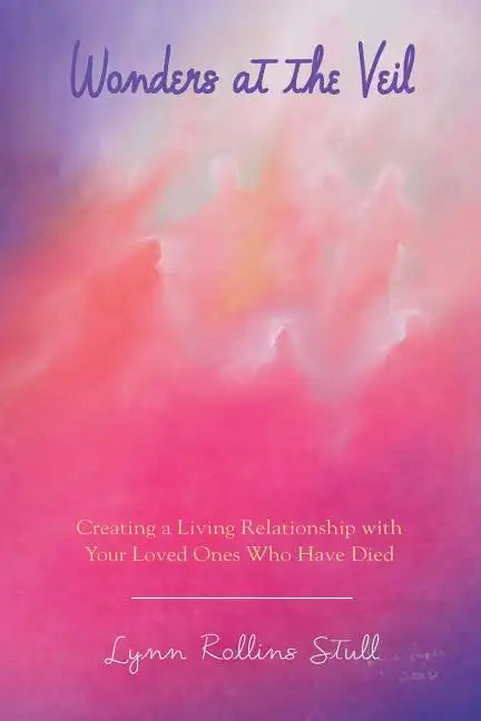 Wonders at the Veil: Creating a Living Relationship with Your Loved Ones Who Have Died - Paperback