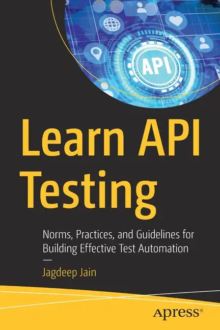 Learn API Testing: Norms, Practices, and Guidelines for Building Effective Test Automation - Paperback