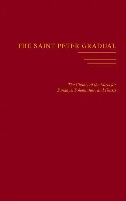 The Saint Peter Gradual: The Chants of the Mass for Sundays, Solemnities, and Feasts - Hardcover