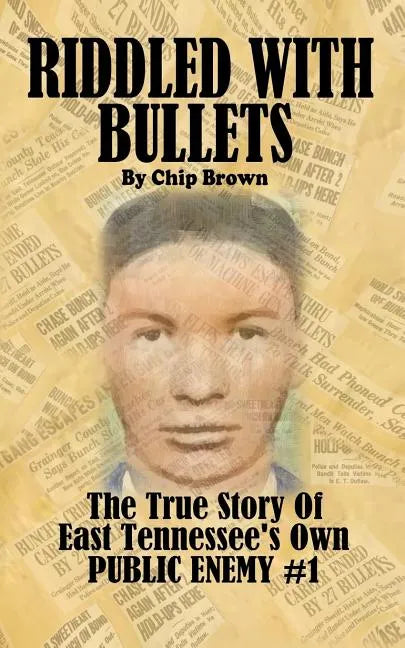 Riddled With Bullets: The True Story of East Tennessee's Own Public Enemy #1 - Paperback