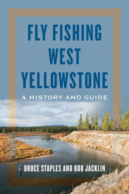 Fly Fishing West Yellowstone: A History and Guide - Paperback