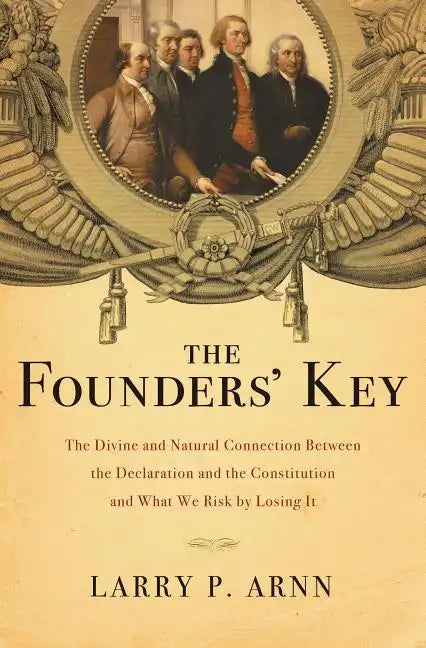 The Founders' Key: The Divine and Natural Connection Between the Declaration and the Constitution and What We Risk by Losing It - Paperback