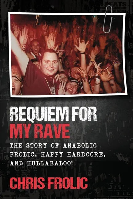 Requiem For My Rave: The Story of Anabolic Frolic, Happy Hardcore, and Hullabaloo! - Paperback