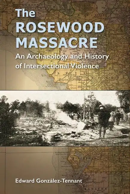 The Rosewood Massacre: An Archaeology and History of Intersectional Violence - Paperback