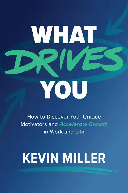 What Drives You: How to Discover Your Unique Motivators and Accelerate Growth in Work and Life - Hardcover