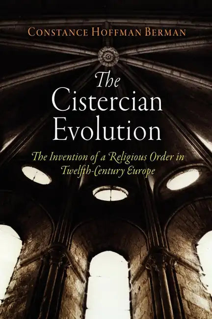 The Cistercian Evolution: The Invention of a Religious Order in Twelfth-Century Europe - Paperback