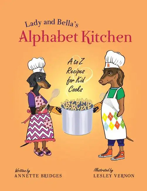 Lady and Bella's Alphabet Kitchen: A to Z Recipes for Kid Cooks - Paperback