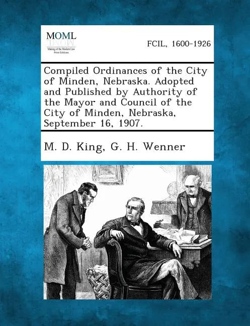 Compiled Ordinances of the City of Minden, Nebraska. Adopted and Published by Authority of the Mayor and Council of the City of Minden, Nebraska, Sept - Paperback