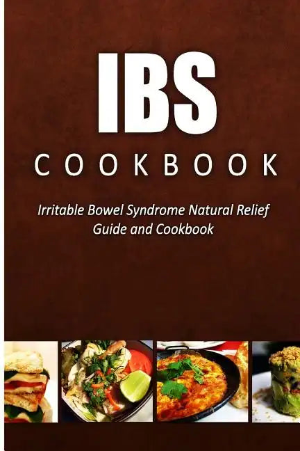 IBS Cookbook: Irritable Bowel Syndrome Natural Relief Guide and Cookbook - Paperback
