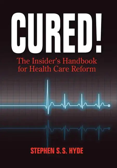 Cured! The Insider's Handbook for Health Care Reform - Hardcover