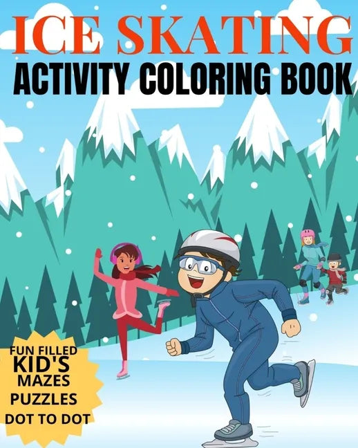 Ice Skating Activity Coloring Book Fun Filled Kid's Mazes, Puzzles Dot To Dot: Skating Kids And Animals Enjoying A Winter Hobby - Paperback