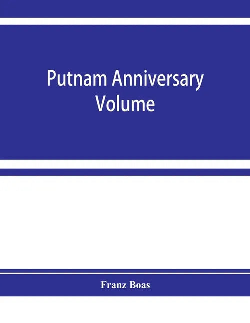 Putnam anniversary volume; anthropological essays presented to Frederic Ward Putnam in honor of his seventieth birthday, April 16, 1909 - Paperback