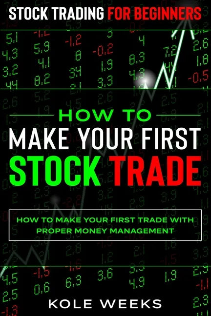 Stock Trading For Beginners: HOW TO MAKE YOUR FIRST STOCK TRADE - How To Make Your First Trade With Proper Money Management - Paperback