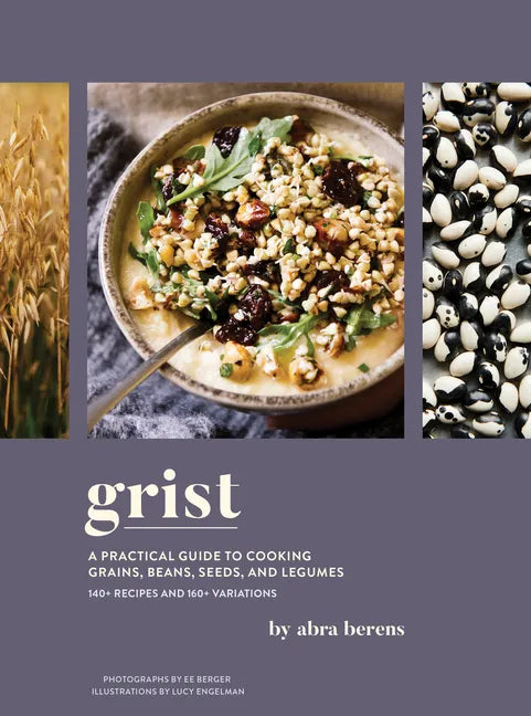 Grist: A Practical Guide to Cooking Grains, Beans, Seeds, and Legumes - Hardcover