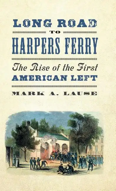 Long Road to Harpers Ferry: The Rise of the First American Left - Hardcover