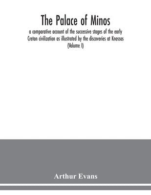 The palace of Minos: a comparative account of the successive stages of the early Cretan civilization as illustrated by the discoveries at Knossos (Vol - Paperback