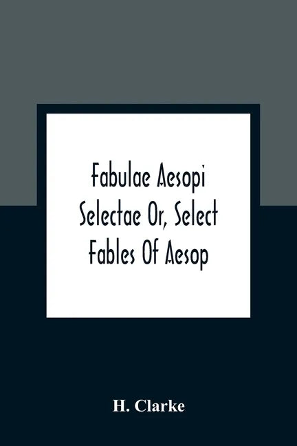 Fabulae Aesopi Selectae Or, Select Fables Of Aesop: More Literal Than Any Yet Extant, Designed For The Readier Instruction Of Beginners In The Latin T - Paperback