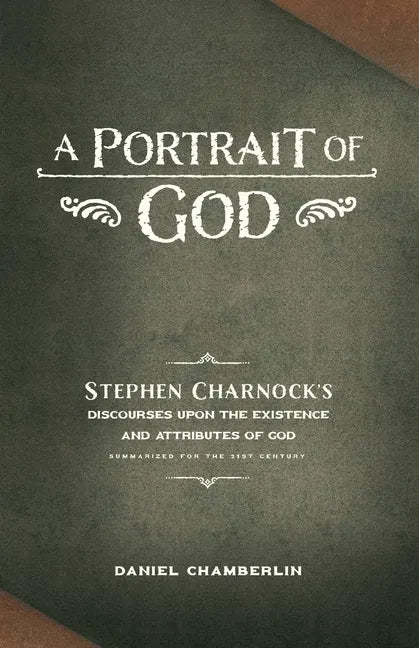 A Portrait of God: Stephen Charnock's Discourses upon the Existence and Attributes of God - Paperback