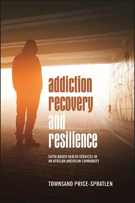 Addiction Recovery and Resilience: Faith-based Health Services in an African American Community - Paperback