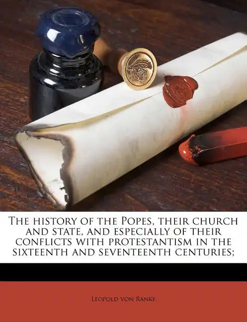 The history of the Popes, their church and state, and especially of their conflicts with protestantism in the sixteenth and seventeenth centuries; - Paperback