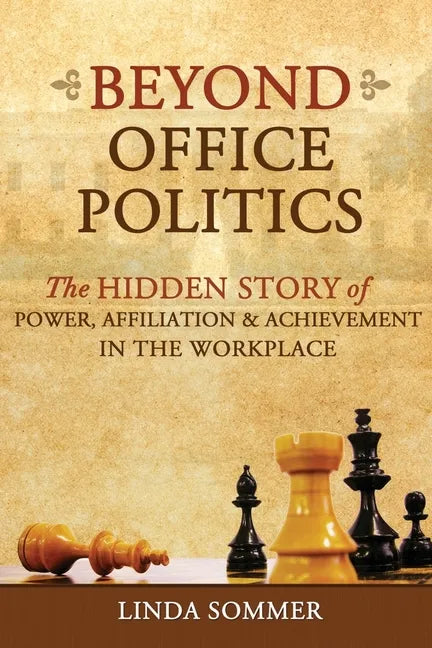 Beyond Office Politics: The Hidden Story of Power, Affiliation and Achievement in the Workplace - Paperback
