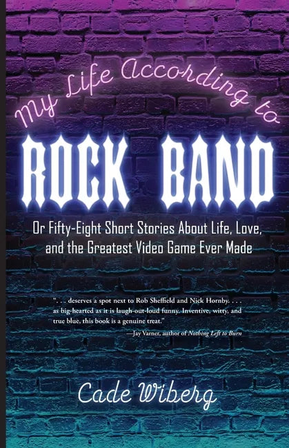 My Life According to Rock Band: Or Fifty-Eight Short Stories About Life, Love, and the Greatest Video Game Ever Made - Paperback