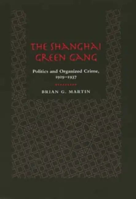 The Shanghai Green Gang: Politics and Organized Crime, 1919-1937 - Hardcover